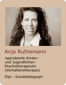 ?Anja Ruthemann 
Approbierte Kinder- 
und Jugendlichen-Psychotherapeutin (Verhaltenstherapie)
Dipl.- Sozialpädagogin